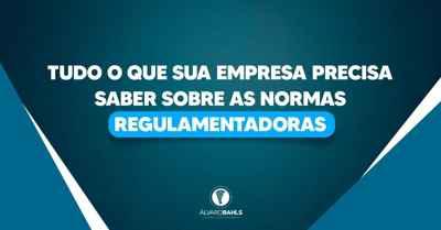 Tudo o que sua empresa precisa saber sobre as Normas Regulamentadoras. Confira!